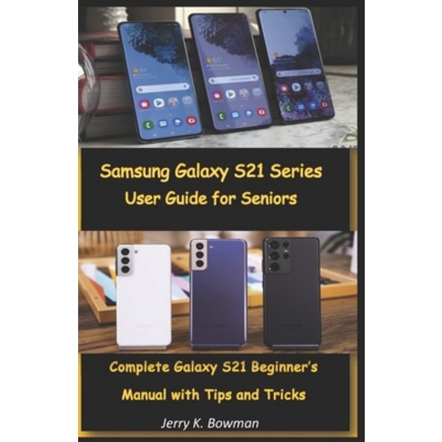 Samsung Galaxy S21 Series User Guide For Seniors Complete Galaxy S21