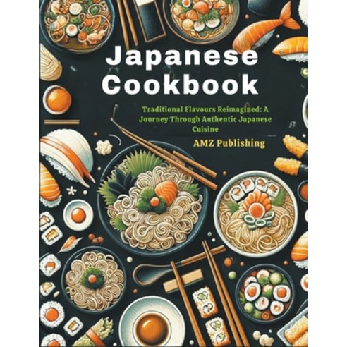 Japanese Cookbook Traditional Flavours Reimagined A Journey