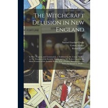 (영문도서) The Witchcraft Delusion in New England; Its Rise Progress and Termination as Exhibited by ... Paperback, Legare Street Press, English, 9781014856494