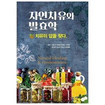자연치유와 발효학: 치유의 답을 찾다, 이승구,유호종,한효상,조옥희,문승희,김소연,박삼식..., 새한