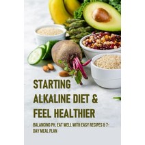 (영문도서) Starting Alkaline Diet & Feel Healthier: Balancing pH Eat Well With Easy Recipes & 7-Day Mea... Paperback, Independently Published, English, 9798518837522