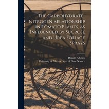 (영문도서) The Carbohydrate-nitrogen Relationship in Tomato Plants as Influenced by Sucrose and Urea Fo... Paperback, Hassell Street Press