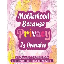 Motherhood Because Privacy Is Overrated: A Floral Adult Coloring Book Celebrating The Joys of Mom Life Paperback, English, 9798744863418, Independently Published