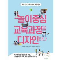 유아 스스로 주도하며 성장하는 놀이중심 교육과정을 디자인하다, 맘에드림, 이은희 유미열 최유선 이호필 최영미