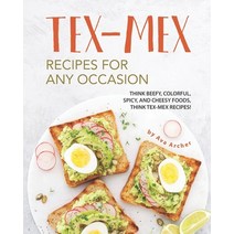 Tex-Mex Recipes for any Occasion: Think Beefy Colorful Spicy and Cheesy Foods Think Tex-Mex Reci... Paperback, Independently Published