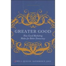Greater Good : How Good Marketing Mares for Better Democracy, Harvard Business School Press