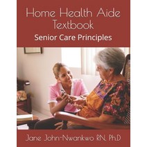 Home Health Aide Textbook: Senior Care Principles Paperback, Independently Published