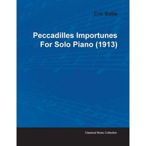 Peccadilles Importunes by Erik Satie for Solo Piano (1913) Paperback, Classic Music Collection, English, 9781446515396