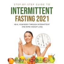 (영문도서) Step-by-Step Guide to Intermittent Fasting 2021: Heal Your Body Through Intermittent and Rapi... Paperback, Annette P. Adams, English, 9781387897636