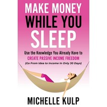 Make Money While You Sleep: Use the Knowledge You Already Have to Create Passive Income Freedom (Go ... Paperback, Monarch Crown Publishing