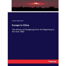 (영문도서) Europe in China: The History of Hongkong from the Beginning to the Year 1882 Paperback, Hansebooks, English, 9783744662253