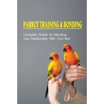 (영문도서) Parrot Training & Bonding: Complete Guide To Mending Your Relationship With Your Bird: Bird P... Paperback, Independently Published, English, 9798453572304