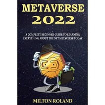 (영문도서) Metaverse 2022: A Complete Beginner Guide To Learning Everything About The NFT Metaverse Today Paperback, Independently Published