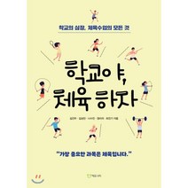 학교야 체육하자:학교의 심장 체육수업의 모든 것, 에듀니티, 9791164250783, 김건우,최진기,장미라,나수진,김성민 공저