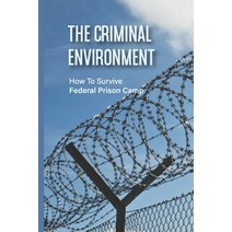 (영문도서) The Criminal Environment: How To Survive Federal Prison Camp: Importance Of Political Science Paperback, Independently Published, English, 9798511985954
