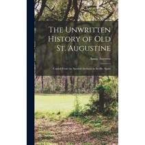 (영문도서) The Unwritten History of Old St. Augustine: Copied From the Spanish Archives in Seville Spain Hardcover, Legare Street Press, English, 9781017415476