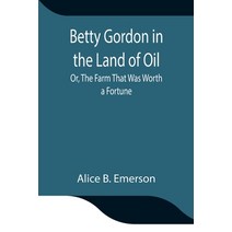 (영문도서) Betty Gordon in the Land of Oil; Or The Farm That Was Worth a Fortune Paperback, Alpha Edition, English, 9789354841897
