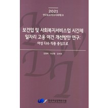 보건업 및 사회복지서비스업 시간제 일자리 고용 여건 개선방안 연구:여성 다수 직종 중심으로, 보건업 및 사회복지서비스업 .., 김영택(저),한국여성정책연구원, 한국여성정책연구원
