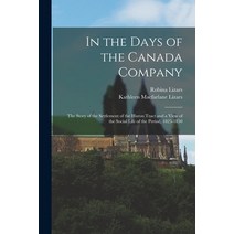(영문도서) In the Days of the Canada Company [microform]: the Story of the Settlement of the Huron Tract... Paperback, Legare Street Press, English, 9781014938527