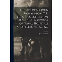 (영문도서) The Life of Sir John Richardson C.R. LL.D. F.R.S. Lond. Hon. F. R. S. Edin. Inspector of... Paperback, Legare Street Press, English, 9781013940156