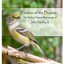 (영문도서) Feather of the Phoenix: The Bird and Nature Photography of John Nolley II Hardcover, Exerda Publications, English, 9780980157161