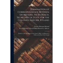 (영문도서) Termination of Correspondence Between Sir Michael Hicks-Beach Secretary of State for the Col... Paperback, Legare Street Press, English, 9781014675057