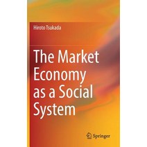 (영문도서) The Market Economy as a Social System Hardcover, Springer, English, 9789811318368