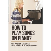 (영문도서) How To Play Songs On Piano?: The Proven Measures To Succeed In Playing Piano: Easy Piano Chor... Paperback, Independently Published, English, 9798516554520