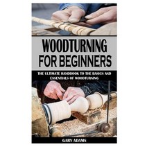 (영문도서) Woodturning for Beginners: The Ultimate Handbook To The Basics And Essentials Of Woodturning Paperback, Independently Published, English, 9798525789678