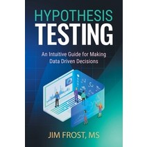 Hypothesis Testing:An Intuitive Guide for Making Data Driven Decisions, Statistics by Jim Publishing