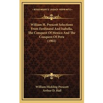 William H. Prescott Selections From Ferdinand And Isabella The Conquest Of Mexico And The Conquest ... Hardcover, Kessinger Publishing