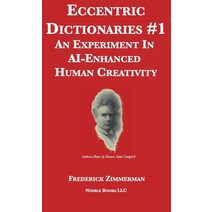 Eccentric Dictionaries: An Experiment In AI-Enhanced Human Creativity Hardcover, Nimble Books, English, 9781608882281