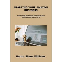(영문도서) Starting Your Amazon Business: First Steps on to Building Your Own Online Store and Thrive Paperback, Hector Shane Williams, English, 9781806300341