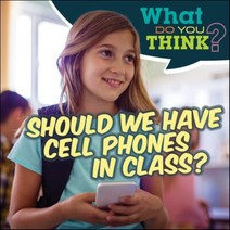 Should We Have Cell Phones in Class?, Gareth Stevens Publishing
