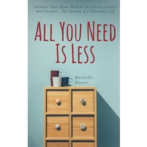 (영문도서) All You Need Is Less: Declutter Your Home Without Sacrificing Comfort And Coziness - The Maki... Paperback, Createspace Independent Pub..., English, 9781721954803
