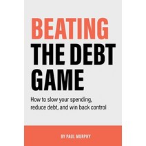 Beating the Debt Game: How to slow your spending reduce debt and win back control Paperback, Independently Published