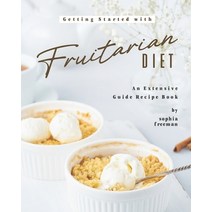Getting Started with Fruitarian Diet: An Extensive Guide Recipe Book Paperback, Independently Published