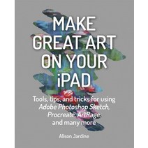 Make Great Art on Your iPad: Tools Tips and Tricks for Using Adobe Photoshop Sketch Procreate Art... Paperback, Ilex Press