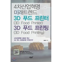 4차산업혁명 미래트렌드 3D 푸드 프린터(3D Food Printer) & 3D 푸드 프린팅(3D Food Printing):4차산업혁명 새로운 혁신 3D 푸드 프린팅이란 무엇인가?, 지식과감성