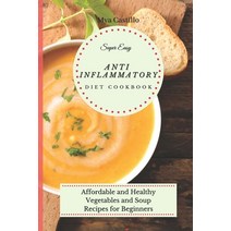 (영문도서) Super Easy Anti Inflammatory Diet Cookbook: Affordable and Healthy Vegetables and Soup Recipe... Paperback, Mya Castillo, English, 9781803170053