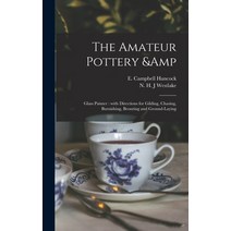 (영문도서) The Amateur Pottery & Glass Painter: With Directions for Gilding Chasing Burnishing Bronzi... Hardcover, Legare Street Press, English, 9781013660986