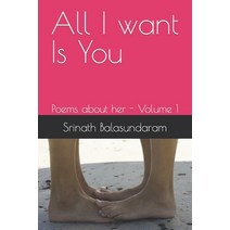 (영문도서) All I want Is You: Poems about her - Volume 1 Paperback, Independently Published, English, 9798371617026