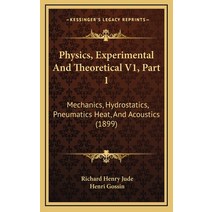 Physics Experimental And Theoretical V1 Part 1: Mechanics Hydrostatics Pneumatics Heat And Acou... Hardcover, Kessinger Publishing