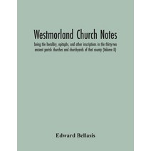 Westmorland Church Notes: Being The Heraldry Epitaphs And Other Inscriptions In The Thirty-Two Anc... Paperback, Alpha Edition, English, 9789354301728