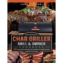 (영문도서) The Healthy Char Griller Grill & Smoker Cookbook: 250 Delicious and Healthy Recipes to Impres... Hardcover, Jane Ingram