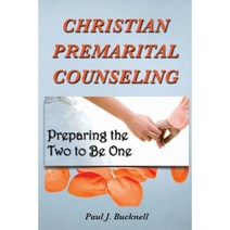 Christian Premarital Counseling: Preparing the Two to Become One Paperback, Paul J. Bucknell