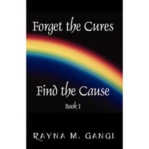 Forget the Cures Find the Cause: Book One Paperback, Outskirts Press