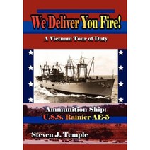 We Deliver You Fire!: A Vietnam Combat Tour - Ammunition Ship U.S.S. Rainier Ae-5 Hardcover, Authorhouse