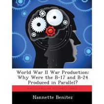 World War II War Production: Why Were the B-17 and B-24 Produced in Parallel? Paperback, Biblioscholar