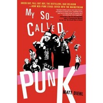 My So-Called Punk: Green Day Fall Out Boy the Distillers Bad Religion---How Neo-Punk Stage-Dived Into the Mainstream Paperback, Griffin